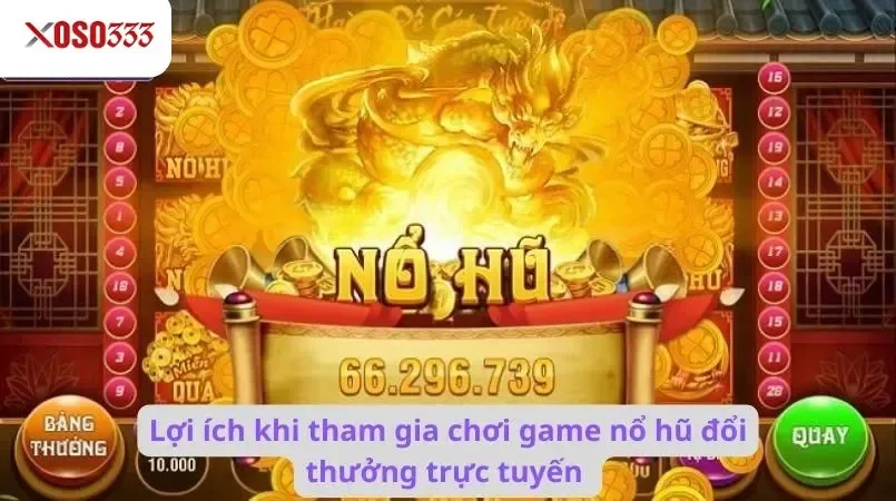Lợi ích khi tham gia chơi game nổ hũ đổi thưởng trực tuyến