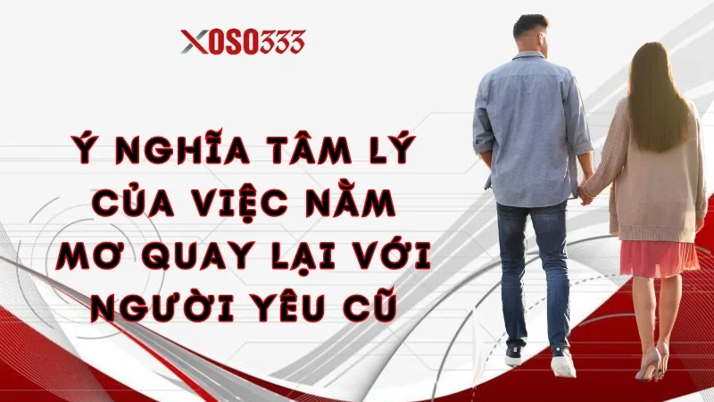 Ý nghĩa tâm lý của việc nằm mơ quay lại với người yêu cũ