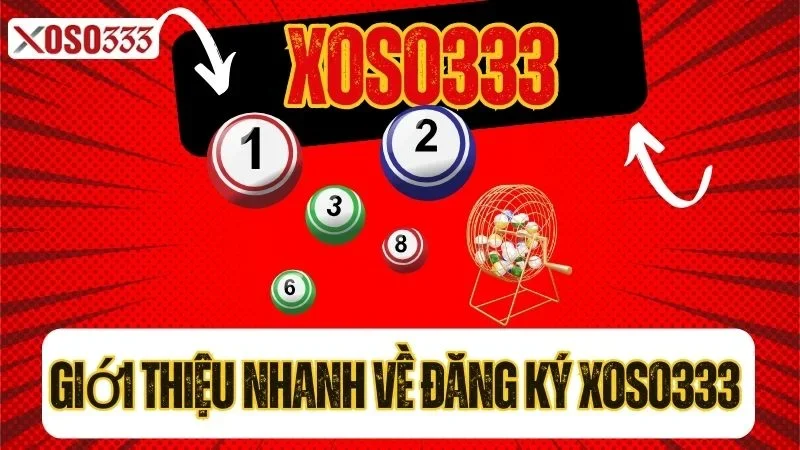 Giới thiệu nhanh về đăng ký Xoso333