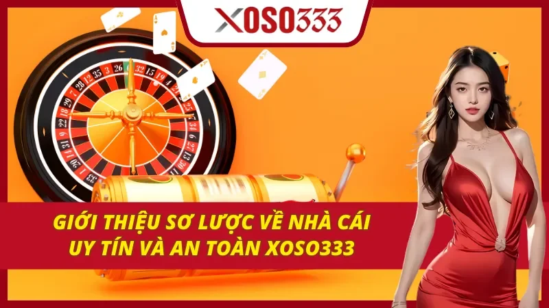Giới thiệu về nhà cái uy tín và an toàn Xoso333